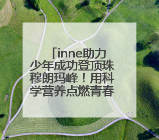 inne助力少年成功登顶珠穆朗玛峰！用科学营养点燃青春梦想